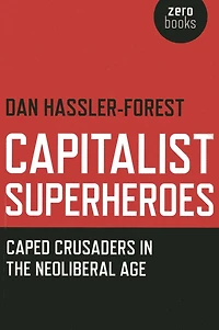 Capitalist Superheroes: Caped Crusaders the Neoliberal Age