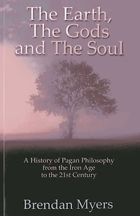 Earth, the Gods and Soul - A History of Pagan Philosophy: From Iron Age to 21st Century