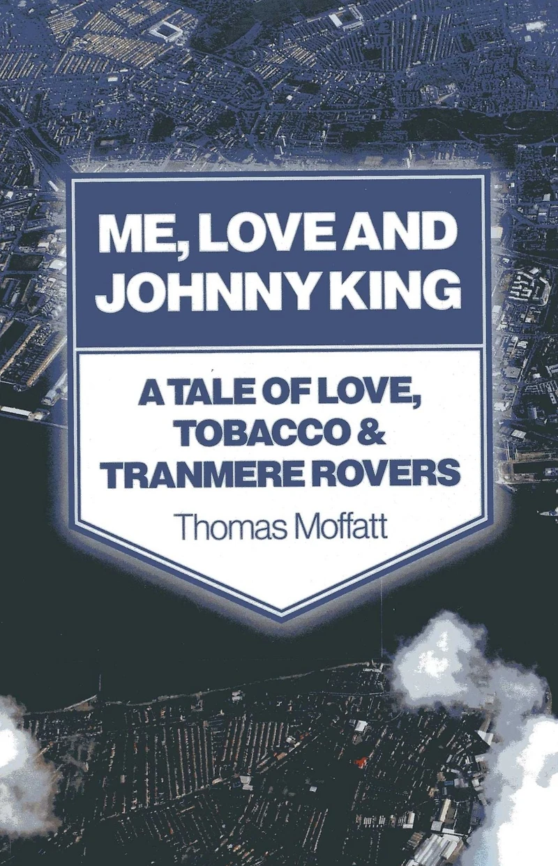 Me, Love and Johnny King: A Tale of Love, Tobacco & Tranmere Rovers