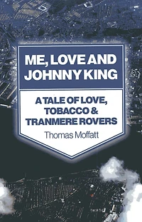 Me, Love and Johnny King: A Tale of Love, Tobacco & Tranmere Rovers