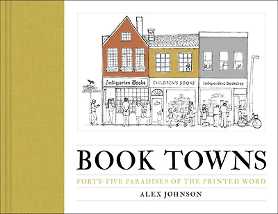 Book Towns: Forty-Five Paradises of the Printed Word