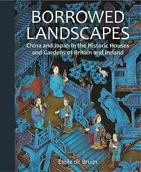 Borrowed Landscapes: China and Japan in the Historic Houses and Gardens of Britain and Ireland