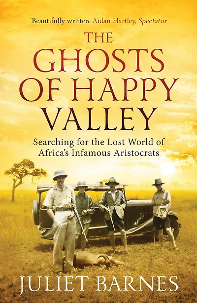 the Ghosts of Happy Valley: Searching for Lost World Africa's Infamous Aristocrats