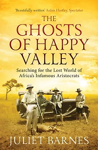 the Ghosts of Happy Valley: Searching for Lost World Africa's Infamous Aristocrats