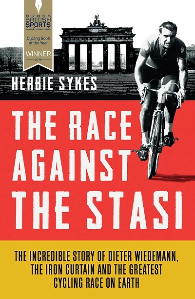 the Race Against Stasi: Incredible Story of Dieter Wiedemann, Iron Curtain and Greatest Cycling on Earth