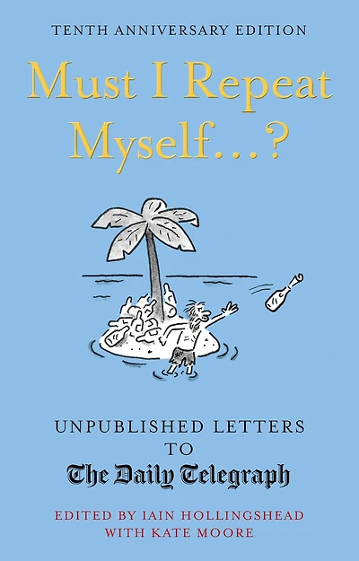 Must I Repeat Myself...?: Unpublished Letters to the Daily Telegraph