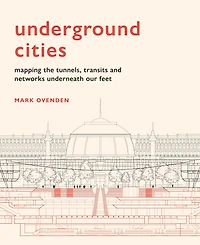 Underground Cities: Mapping the tunnels, transits and networks underneath our feet