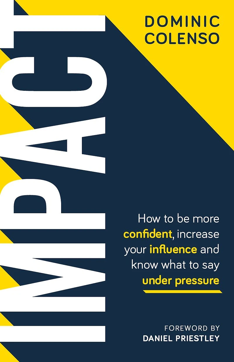 Impact: How to Be More Confident, Increase Your Influence and Know What Say Under Pressure