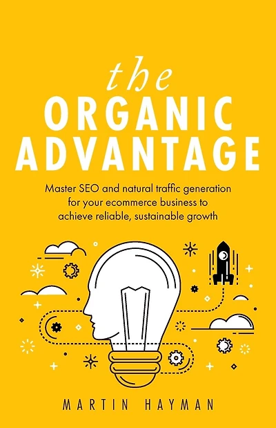 The Organic Advantage: Master SEO and Natural Traffic Generation for Your Ecommerce Business to Achieve Reliable, Sustainable Growth