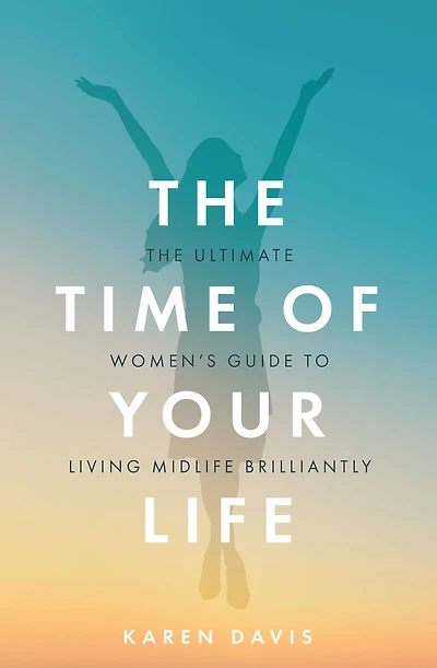 The Time of Your Life: The Ultimate Women's Guide to Living Midlife Brilliantly