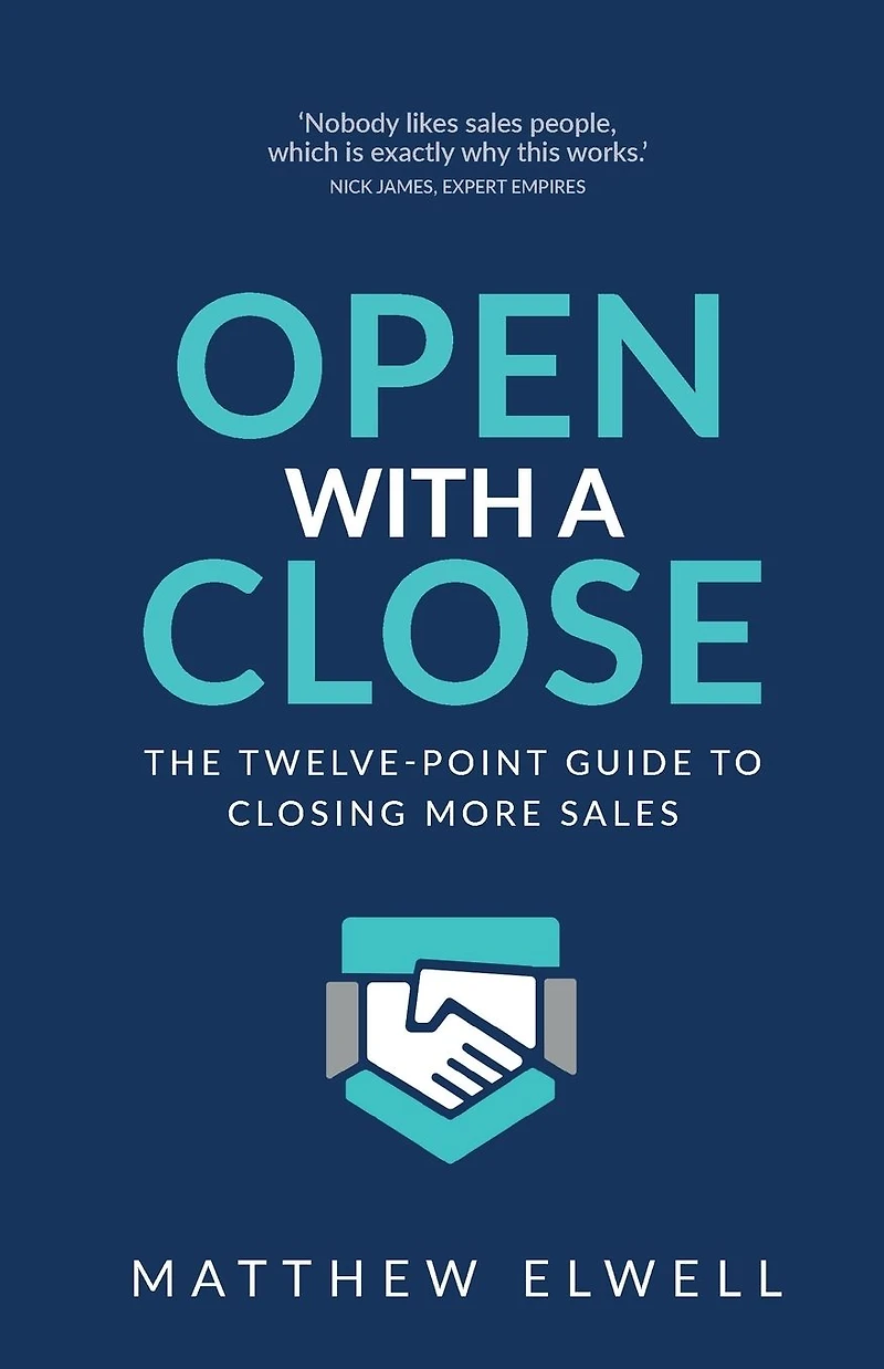 Open with a Close: The Twelve Point Guide to Closing More Sales