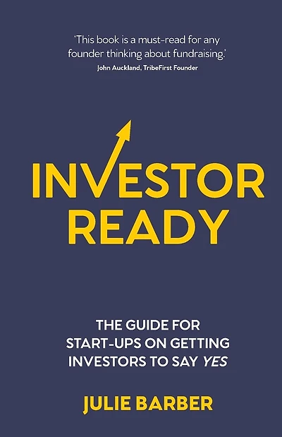 Investor Ready: The Guide for Start-Ups on Getting Investors to Say Yes.