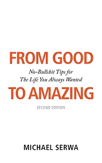 From Good to Amazing: No-Bullshit Tips for the Life You Always Wanted