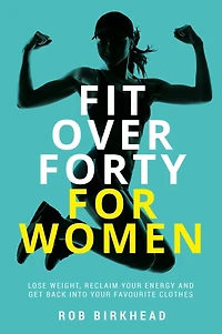 Fit Over Forty for Women: Lose Weight, Reclaim Your Energy and Get Back Into Your Favourite Clothes