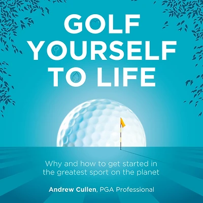 Golf Yourself to Life: Why and How to Get Started in the Greatest Sport Mankind Has Ever Invented