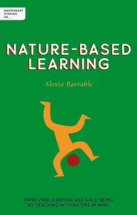 Independent Thinking on Nature-Based Learning: Improving learning and well-being by teaching with nature mind