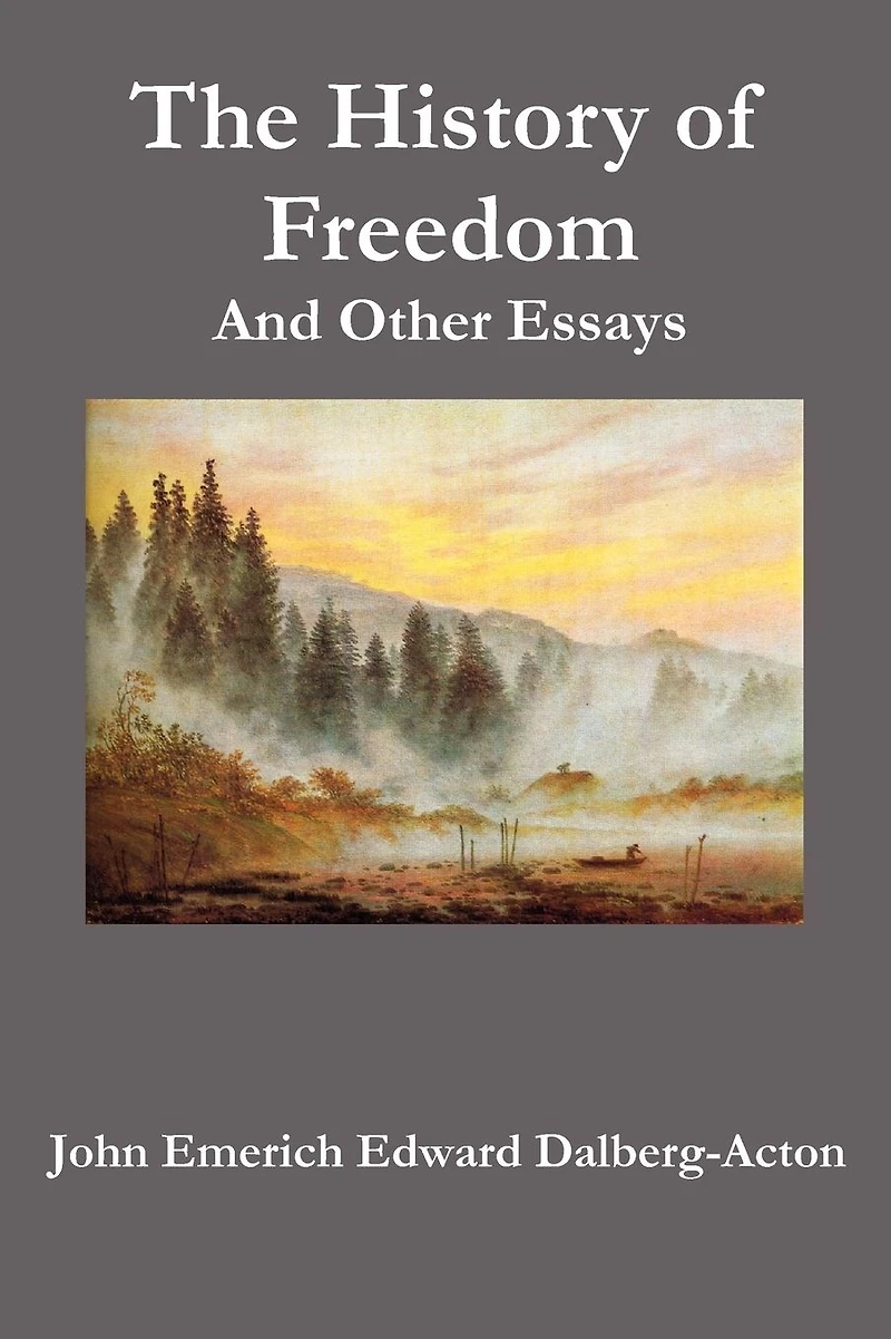 The History of Freedom, and Other Essays