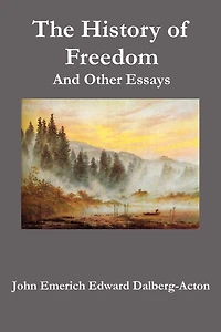 The History of Freedom, and Other Essays