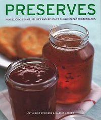 Preserves: 140 Delicious Jams, Jellies And Relishes Shown 220 Photographs