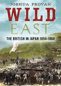 Wild East: The British Japan 1854-1868