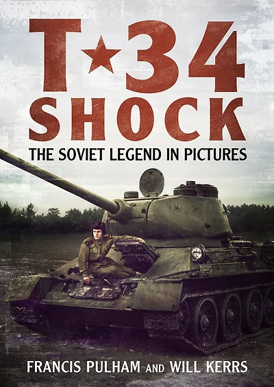T-34 Shock: The Soviet Legend in Pictures