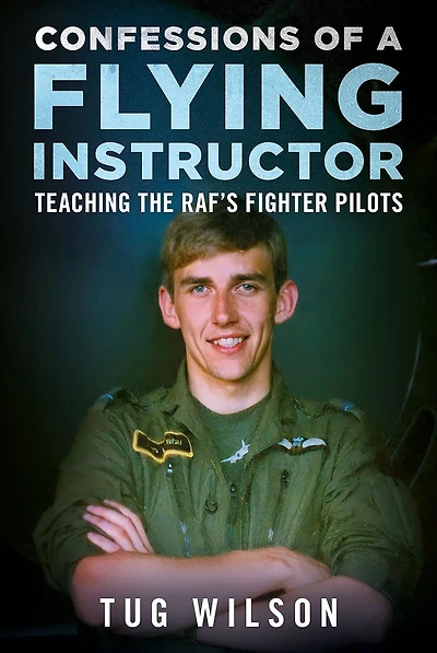 Confessions of a Flying Instructor: Teaching the RAF's Fighter Pilots