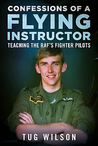 Confessions of a Flying Instructor: Teaching the RAF's Fighter Pilots