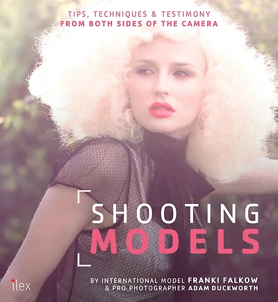 Shooting Models: Tips, Techniques & Testimony from Both Sides of the Camera