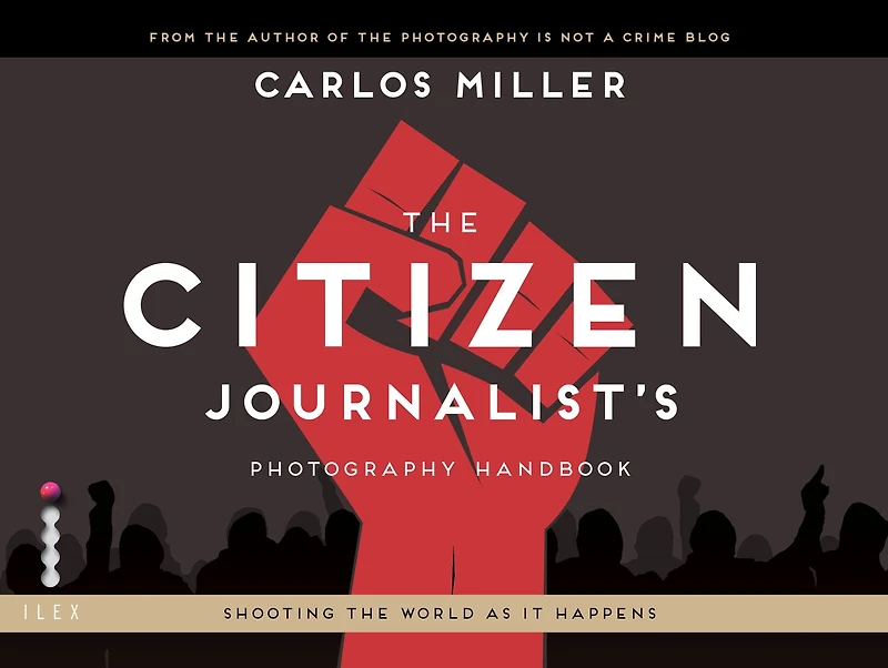 The Citizen Journalist's Photography Handbook: Shooting the World As it Happens