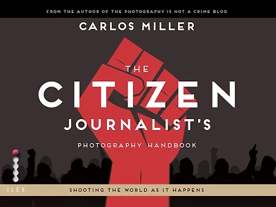 The Citizen Journalist's Photography Handbook: Shooting the World As it Happens