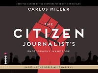The Citizen Journalist's Photography Handbook: Shooting the World As it Happens