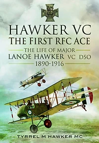 Hawker VC RFC ACE: The Life of Major Lanoe DSO, 1890-1916