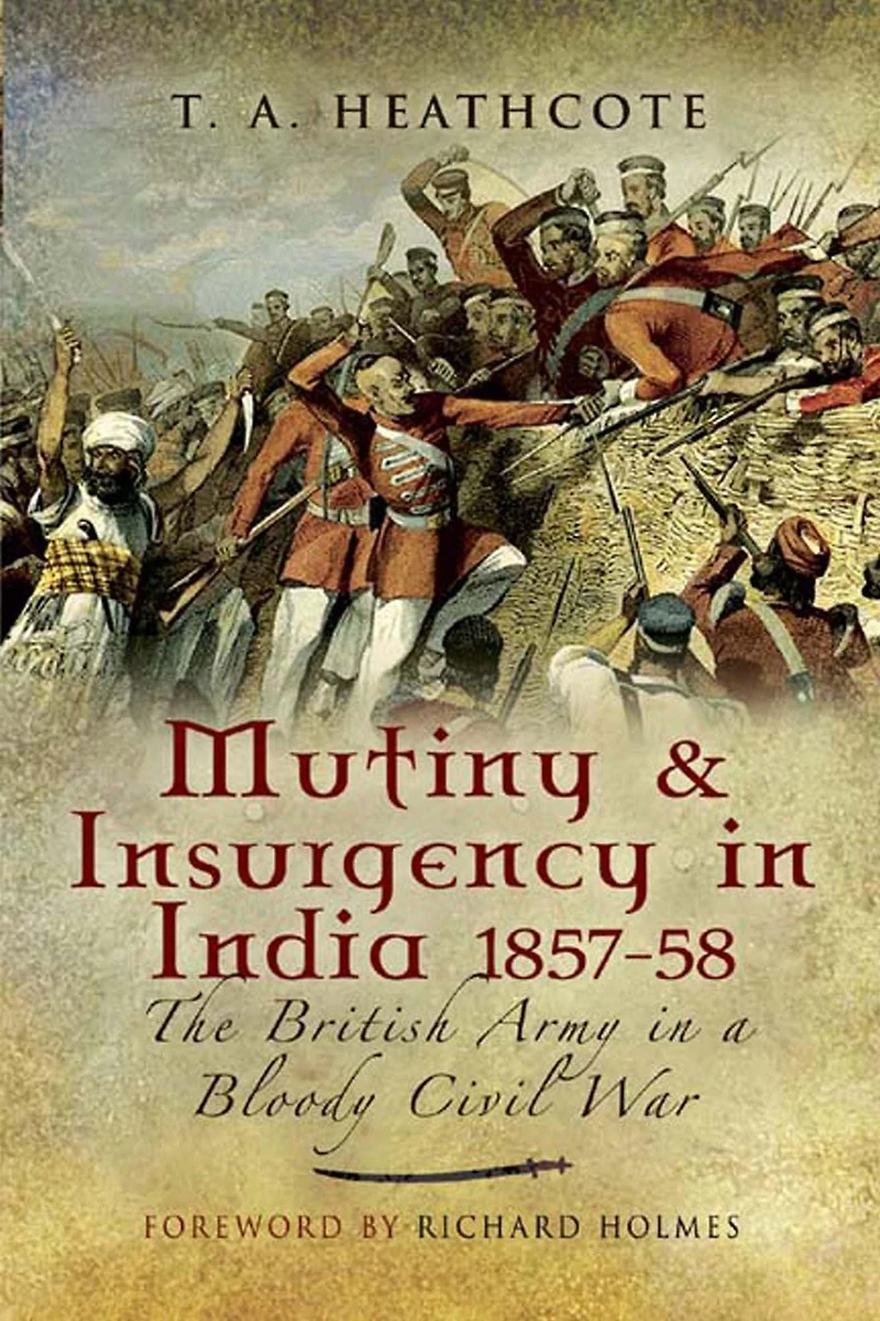 Mutiny and Insurgency India 1857-58: The British Army a Bloody Civil War