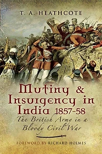 Mutiny and Insurgency India 1857-58: The British Army a Bloody Civil War