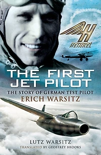 The First Jet Pilot: Story of German Test Pilot Erich Warsitz