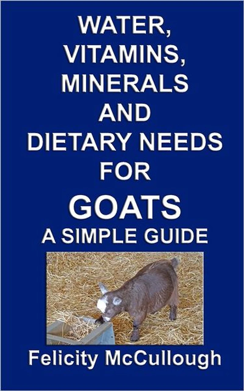Water, Vitamins, Minerals And Dietary Needs For Goats A Simple Guide: Goat Knowledge