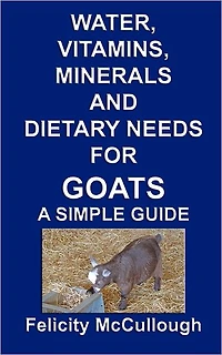 Water, Vitamins, Minerals And Dietary Needs For Goats A Simple Guide: Goat Knowledge