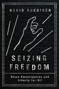 Seizing Freedom: Slave Emancipation and Liberty for All