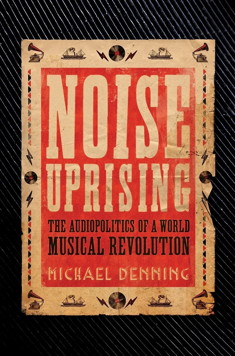Noise Uprising: The Audiopolitics of a World Musical Revolution