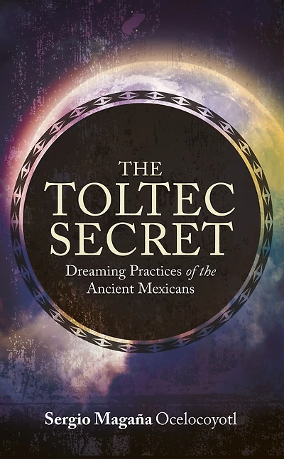 the Toltec Secret: Dreaming Practices of Ancient Mexicans
