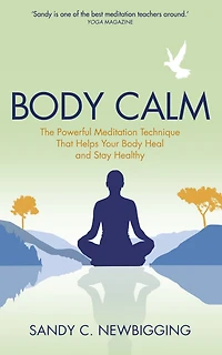 Body Calm: The Powerful Meditation Technique That Helps Your Heal and Stay Healthy