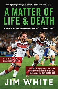 A Matter of Life and Death: History Football 100 Quotations