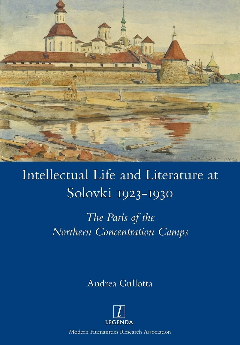 Intellectual Life and Literature at Solovki 1923-1930: the Paris of Northern Concentration Camps