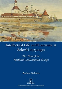Intellectual Life and Literature at Solovki 1923-1930: the Paris of Northern Concentration Camps