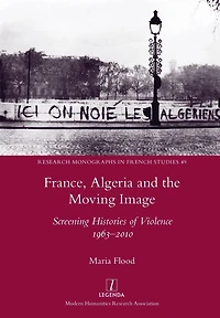 France, Algeria and the Moving Image: Screening Histories of Violence 1963-2010