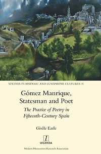 Gómez Manrique, Statesman and Poet: The Practice of Poetry in Fifteenth-Century Spain