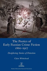 The Poetics of Early Russian Crime Fiction 1860-1917: Deciphering Stories Detection