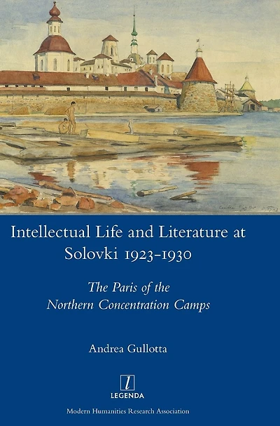 Intellectual Life and Literature at Solovki 1923-1930: the Paris of Northern Concentration Camps