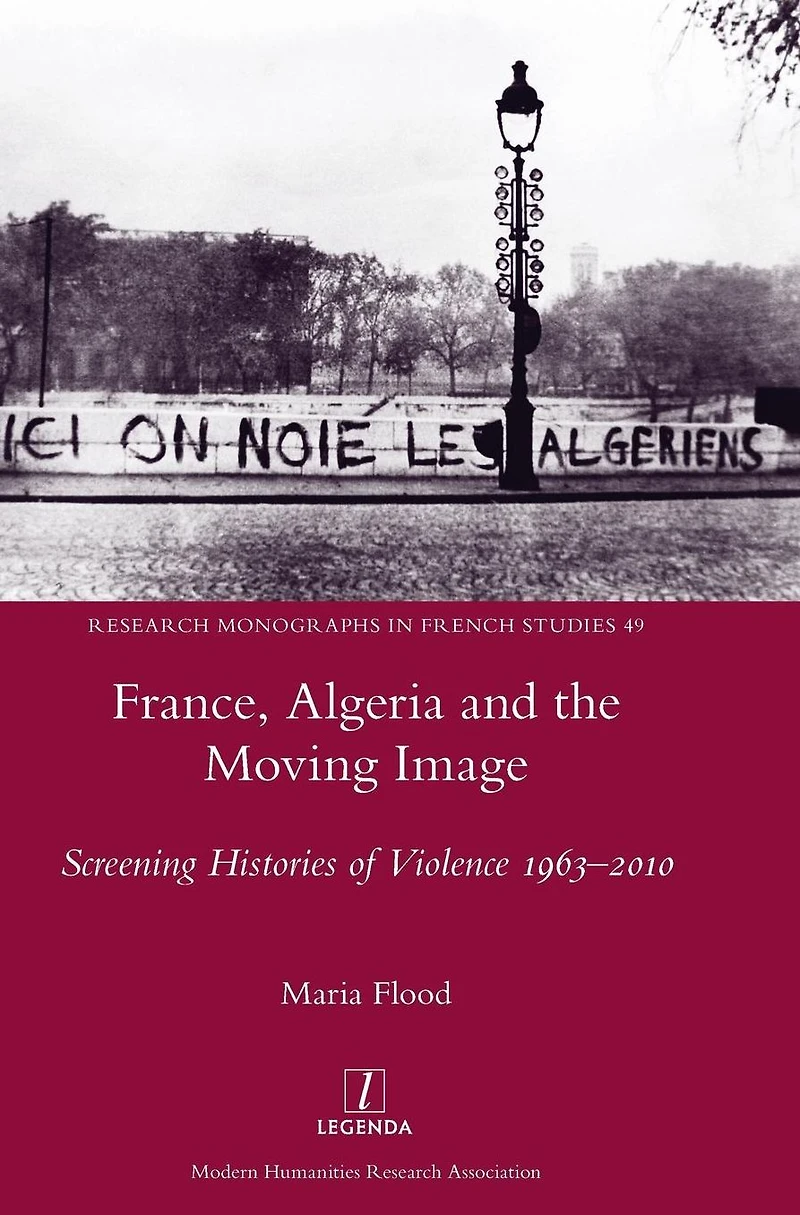 France, Algeria and the Moving Image: Screening Histories of Violence 1963-2010