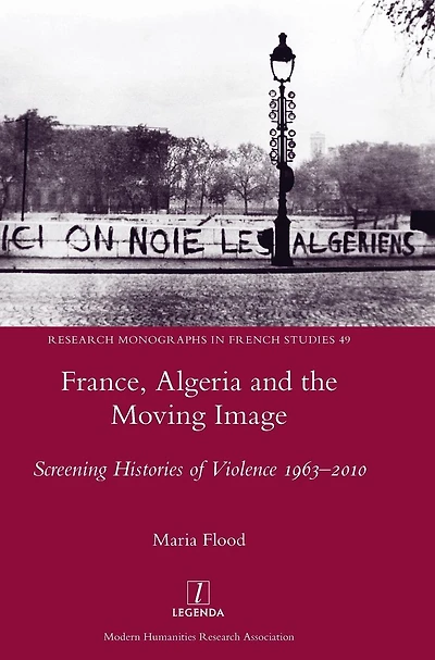 France, Algeria and the Moving Image: Screening Histories of Violence 1963-2010